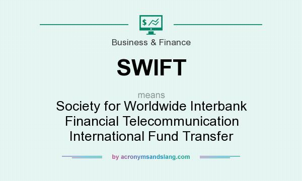 What does SWIFT mean? It stands for Society for Worldwide Interbank Financial Telecommunication International Fund Transfer