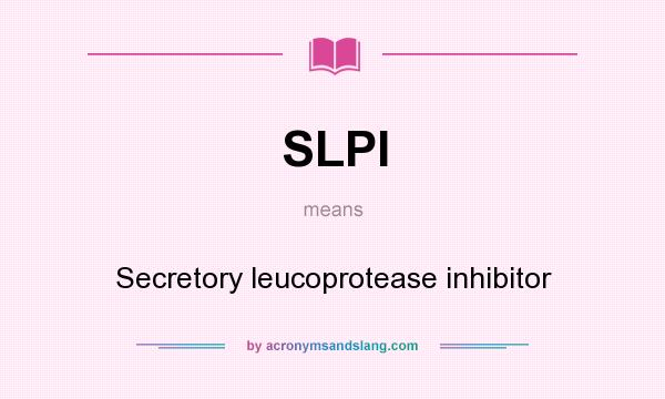 What does SLPI mean? It stands for Secretory leucoprotease inhibitor