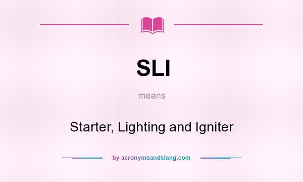 What does SLI mean? It stands for Starter, Lighting and Igniter
