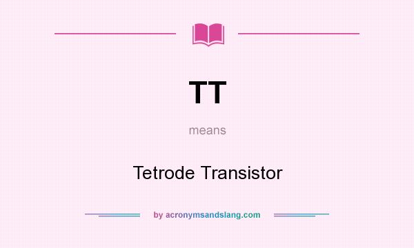 What does TT mean? It stands for Tetrode Transistor