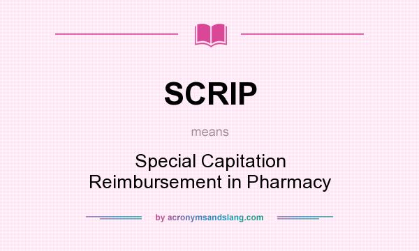 What does SCRIP mean? It stands for Special Capitation Reimbursement in Pharmacy