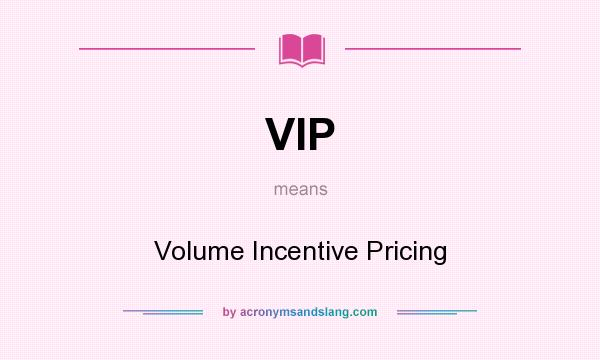 What does VIP mean? It stands for Volume Incentive Pricing