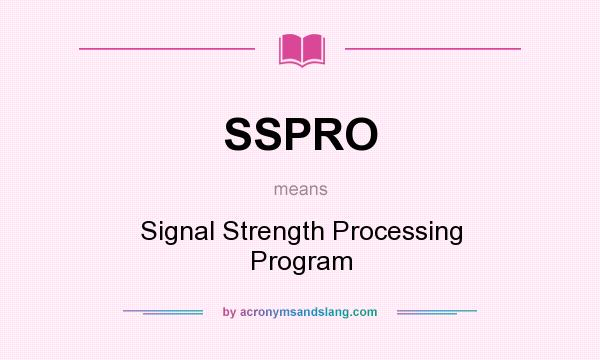 What does SSPRO mean? It stands for Signal Strength Processing Program