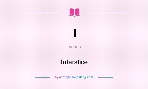 What does I mean? It stands for Interstice