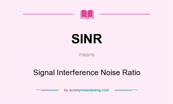 What does SINR mean? It stands for Signal Interference Noise Ratio