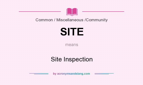 What does SITE mean? It stands for Site Inspection