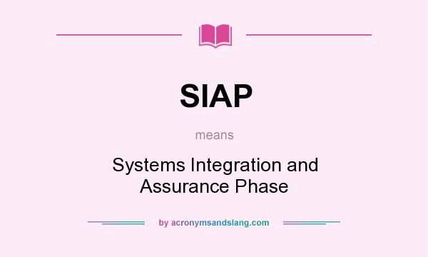 What does SIAP mean? It stands for Systems Integration and Assurance Phase
