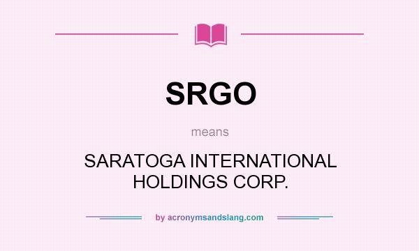 What does SRGO mean? It stands for SARATOGA INTERNATIONAL HOLDINGS CORP.