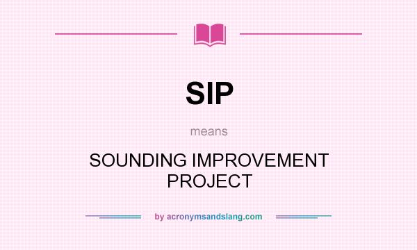 What does SIP mean? It stands for SOUNDING IMPROVEMENT PROJECT