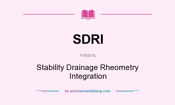 What does SDRI mean? It stands for Stability Drainage Rheometry Integration