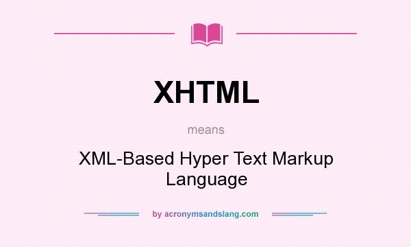 What does XHTML mean? It stands for XML-Based Hyper Text Markup Language