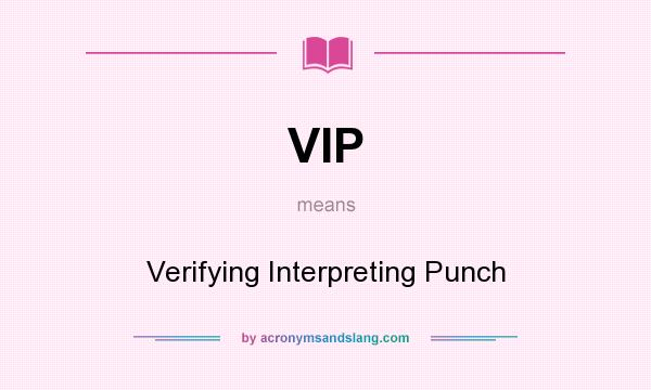 What does VIP mean? It stands for Verifying Interpreting Punch