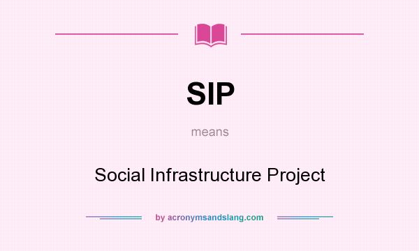 What does SIP mean? It stands for Social Infrastructure Project