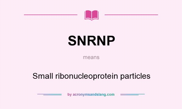 What does SNRNP mean? It stands for Small ribonucleoprotein particles