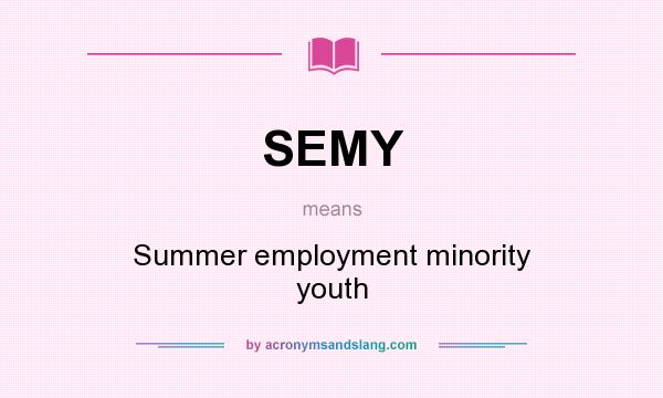 What does SEMY mean? It stands for Summer employment minority youth
