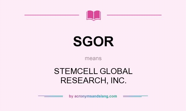 What does SGOR mean? It stands for STEMCELL GLOBAL RESEARCH, INC.