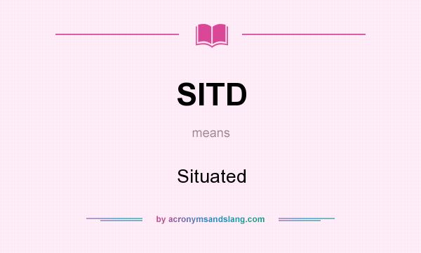 What does SITD mean? It stands for Situated