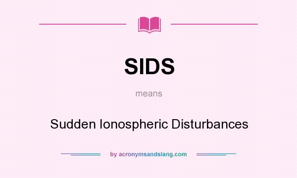 What does SIDS mean? It stands for Sudden Ionospheric Disturbances