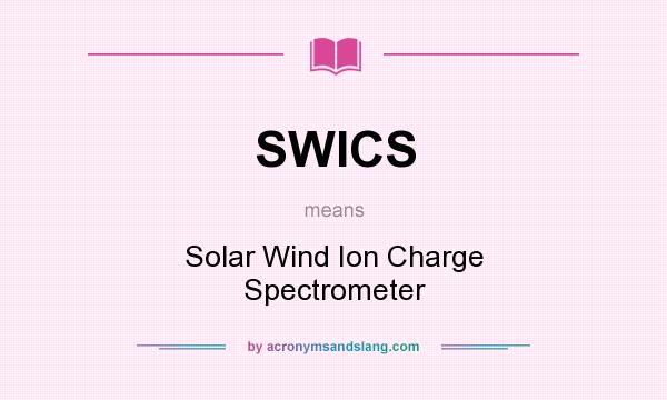 What does SWICS mean? It stands for Solar Wind Ion Charge Spectrometer