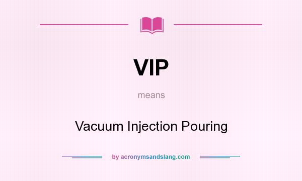 What does VIP mean? It stands for Vacuum Injection Pouring