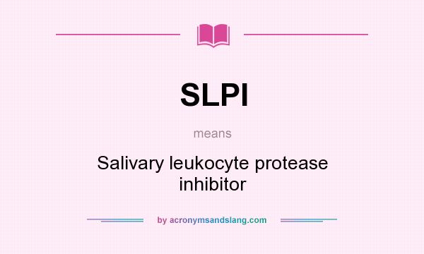What does SLPI mean? It stands for Salivary leukocyte protease inhibitor