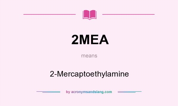 What does 2MEA mean? It stands for 2-Mercaptoethylamine