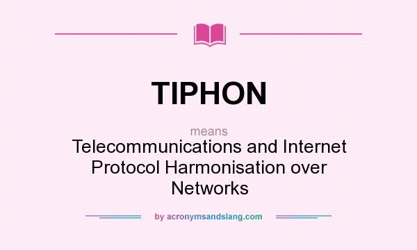 What does TIPHON mean? It stands for Telecommunications and Internet Protocol Harmonisation over Networks