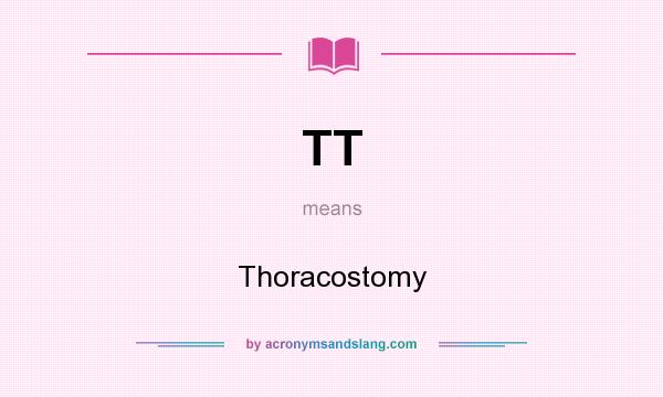 What does TT mean? It stands for Thoracostomy