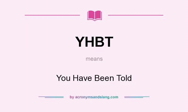 What does YHBT mean? It stands for You Have Been Told