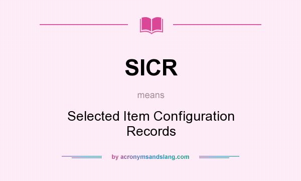 What does SICR mean? It stands for Selected Item Configuration Records