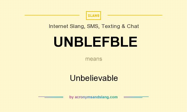 What does UNBLEFBLE mean? It stands for Unbelievable