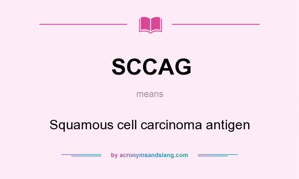 What does SCCAG mean? It stands for Squamous cell carcinoma antigen
