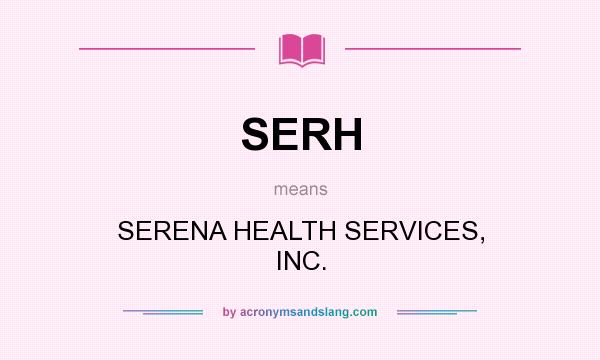 What does SERH mean? It stands for SERENA HEALTH SERVICES, INC.