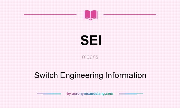 What does SEI mean? It stands for Switch Engineering Information