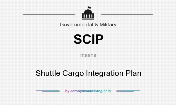What does SCIP mean? It stands for Shuttle Cargo Integration Plan