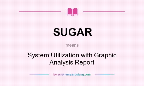 What does SUGAR mean? It stands for System Utilization with Graphic Analysis Report