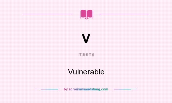 What does V mean? It stands for Vulnerable