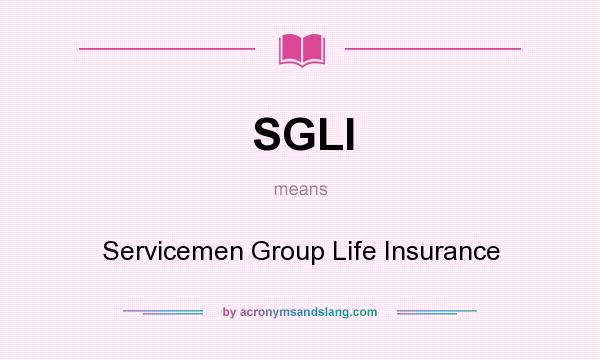What does SGLI mean? It stands for Servicemen Group Life Insurance