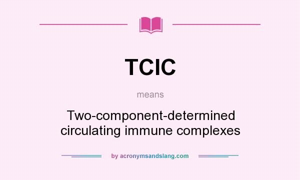 What does TCIC mean? It stands for Two-component-determined circulating immune complexes