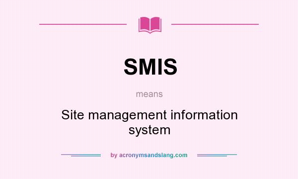 What does SMIS mean? It stands for Site management information system