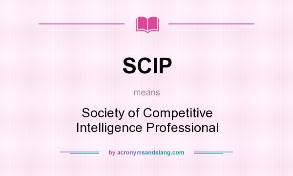 What does SCIP mean? It stands for Society of Competitive Intelligence Professional