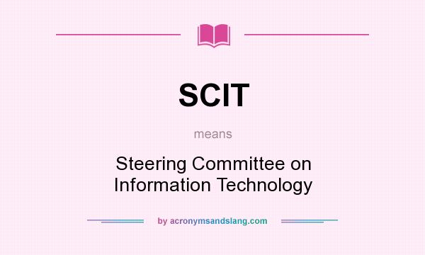 What does SCIT mean? It stands for Steering Committee on Information Technology