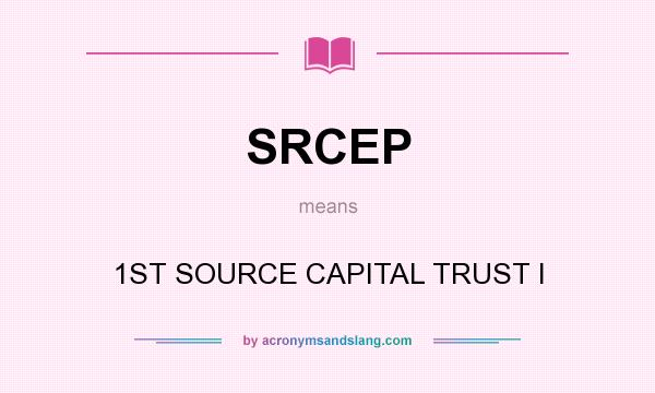 What does SRCEP mean? It stands for 1ST SOURCE CAPITAL TRUST I