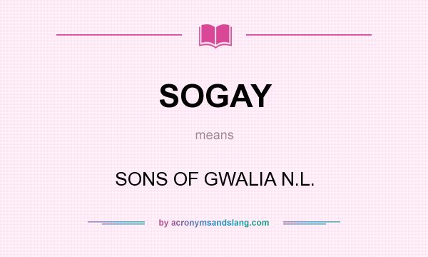 What does SOGAY mean? It stands for SONS OF GWALIA N.L.