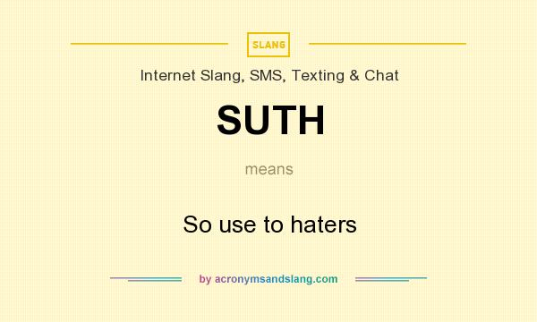 What does SUTH mean? It stands for So use to haters