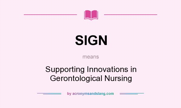 What does SIGN mean? It stands for Supporting Innovations in Gerontological Nursing