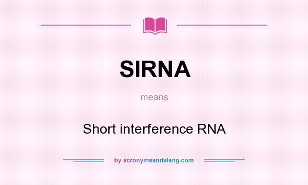 What does SIRNA mean? It stands for Short interference RNA
