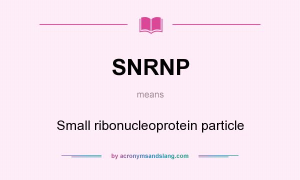 What does SNRNP mean? It stands for Small ribonucleoprotein particle