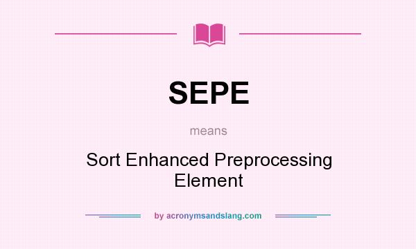 What does SEPE mean? It stands for Sort Enhanced Preprocessing Element