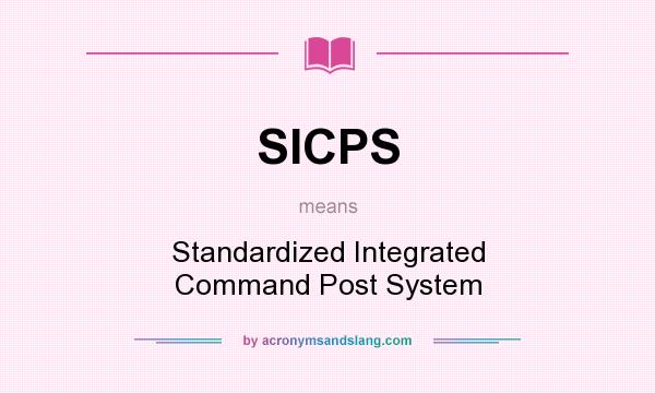 What does SICPS mean? It stands for Standardized Integrated Command Post System